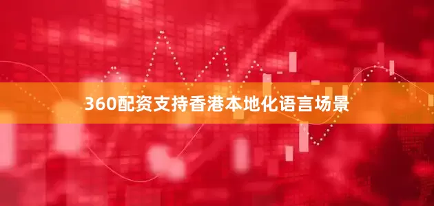 360配资支持香港本地化语言场景