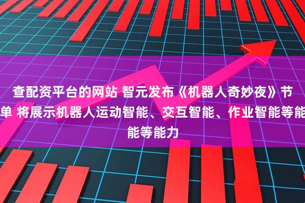 查配资平台的网站 智元发布《机器人奇妙夜》节目单 将展示机器人运动智能、交互智能、作业智能等能力