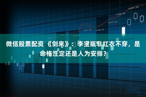 微信股票配资 《剑来》：李宝瓶非红衣不穿，是命格注定还是人为安排？